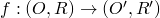  f: (O,R) \rightarrow (O',R') 