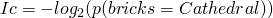  Ic = -log_2 (p(bricks = Cathedral)) 